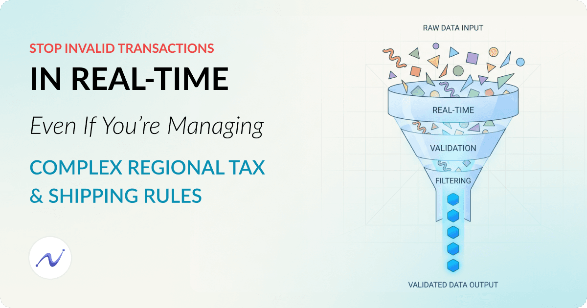 Stop Invalid Transactions in Real-Time Even if You’re Managing Complex Regional Tax and Shipping Rules